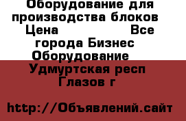 Оборудование для производства блоков › Цена ­ 3 588 969 - Все города Бизнес » Оборудование   . Удмуртская респ.,Глазов г.